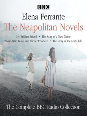 cover image of The Neapolitan Novels: My Brilliant Friend / The Story of a New Name / Those Who Leave and Those Who Stay / The Story of the Lost Child